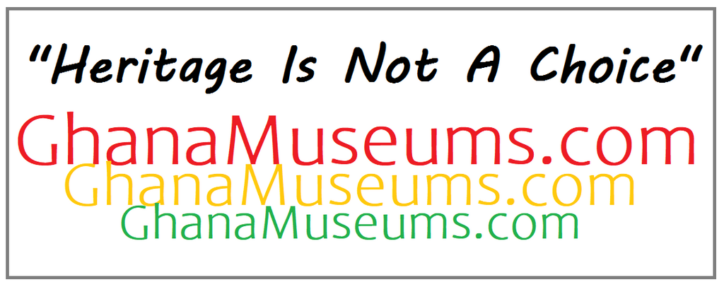 Ghana Museums - Heritage Is Not A Choice